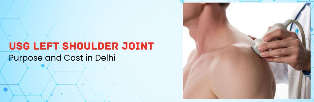 USG Left Shoulder Joint: Purpose and Cost in Delhi